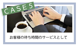 お客様の待ち時間のサービスとして